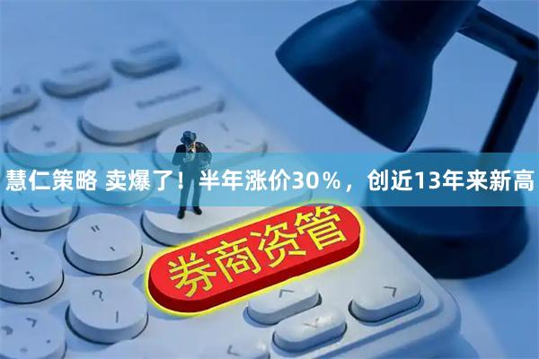 慧仁策略 卖爆了！半年涨价30％，创近13年来新高