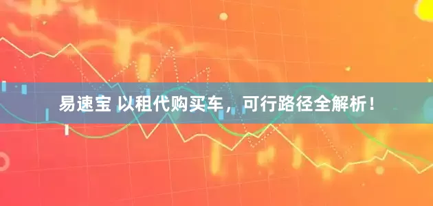 易速宝 以租代购买车，可行路径全解析！