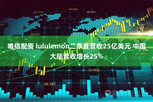 唯信配资 lululemon二季度营收25亿美元 中国大陆营收增长25%